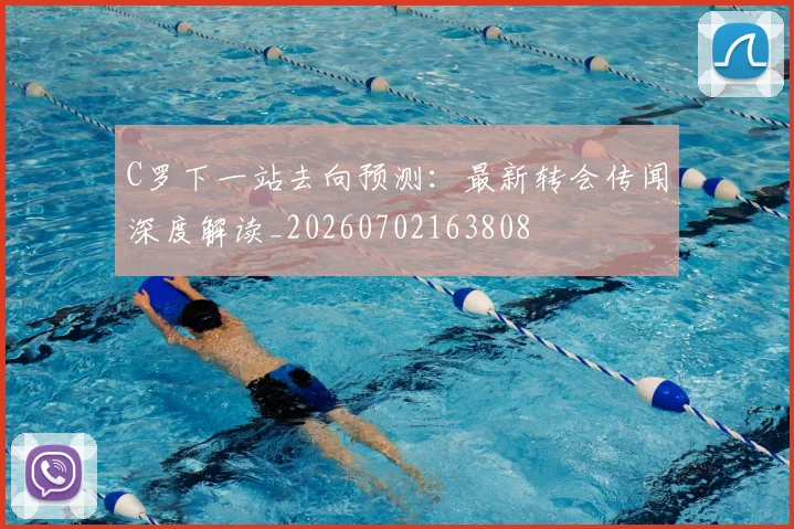 C罗下一站去向预测:最新转会传闻深度解读_20260702163808