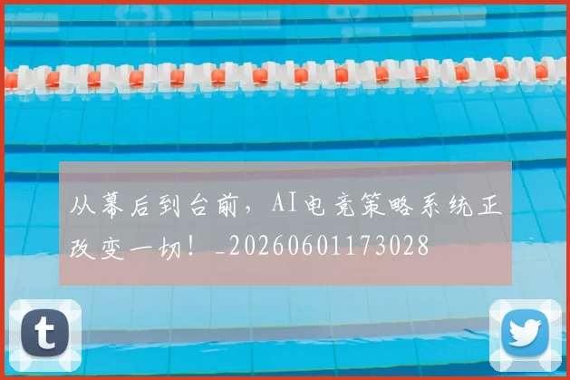 从幕后到台前,AI电竞策略系统正改变一切!_20260601173028