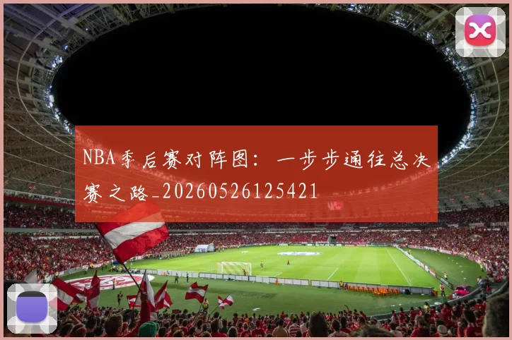 NBA季后赛对阵图：一步步通往总决赛之路_20260526125421