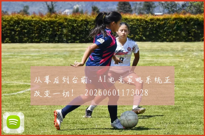 从幕后到台前,AI电竞策略系统正改变一切!_20260601173028