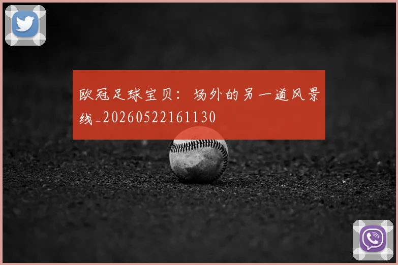 欧冠足球宝贝：场外的另一道风景线_20260522161130